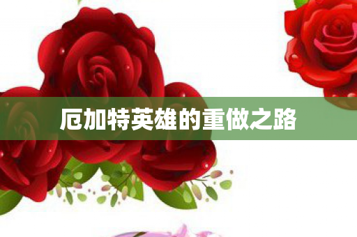 厄加特英雄的重做之路 厄加特英雄的重做之路