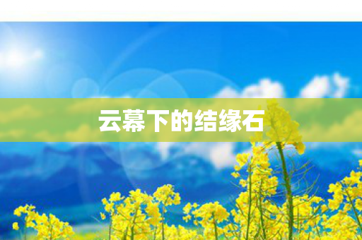 云幕下的结缘石 云幕下的结缘石