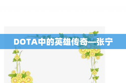 DOTA中的英雄传奇—张宁 DOTA中的英雄传奇—张宁