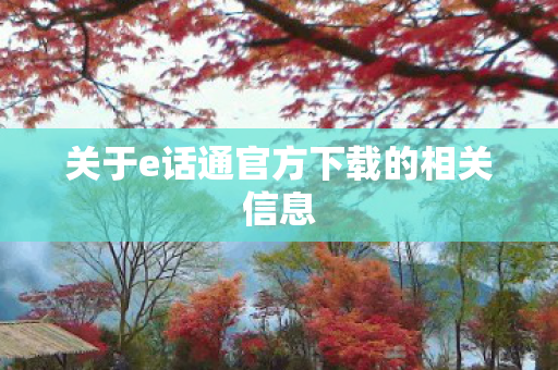 关于e话通官方下载的相关信息 关于e话通官方下载的相关信息