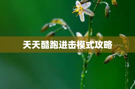 天天酷跑进击模式攻略 天天酷跑进击模式攻略