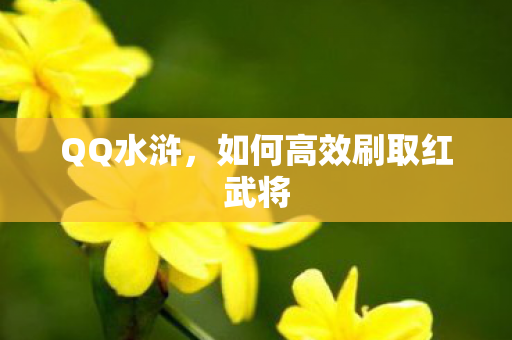 QQ水浒，如何高效刷取红武将