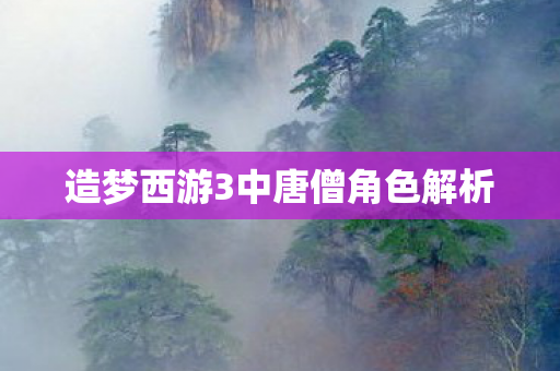 造梦西游3中唐僧角色解析