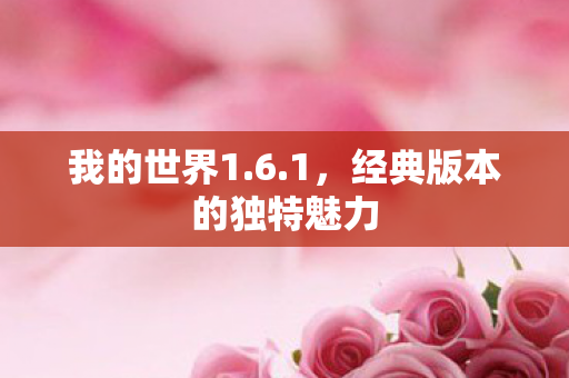 我的世界1.6.1，经典版本的独特魅力