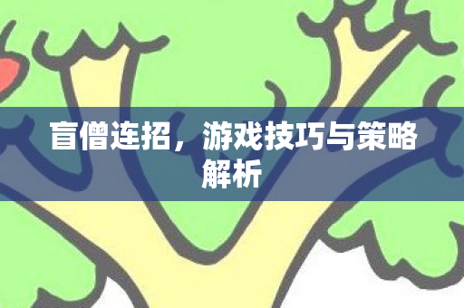 盲僧连招，游戏技巧与策略解析