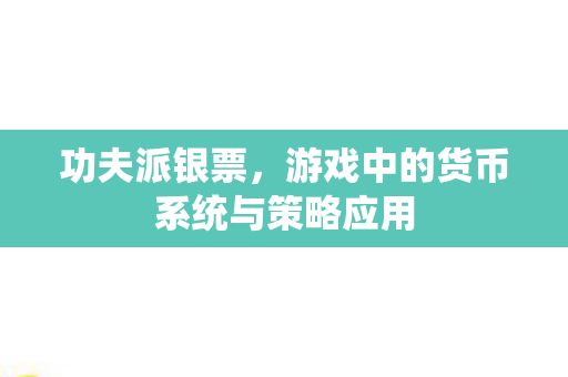 功夫派银票，游戏中的货币系统与策略应用