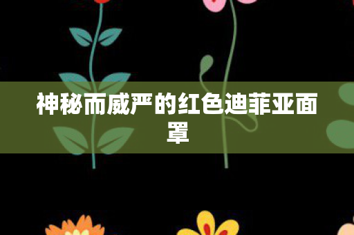 神秘而威严的红色迪菲亚面罩 神秘而威严的红色迪菲亚面罩