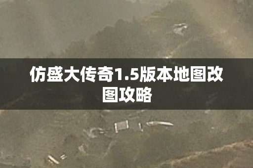 仿盛大传奇1.5版本地图改图攻略 仿盛大传奇1.5版本地图改图攻略