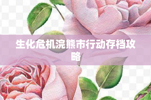 生化危机浣熊市行动存档攻略 生化危机浣熊市行动存档攻略