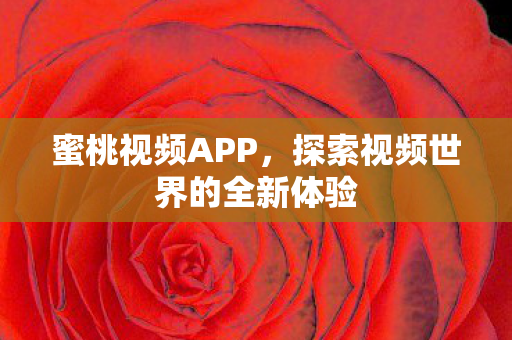 蜜桃视频APP,探索视频世界的全新体验 蜜桃视频APP,探索视频世界的全新体验
