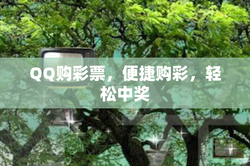 QQ购彩票，便捷购彩，轻松中奖