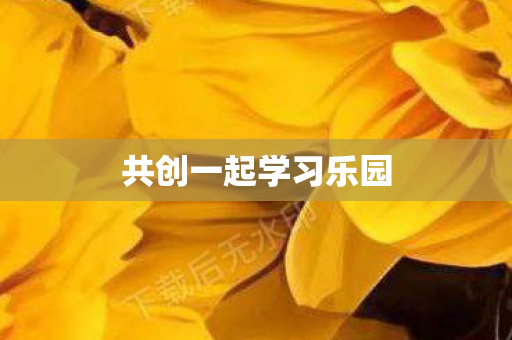共创一起学习乐园