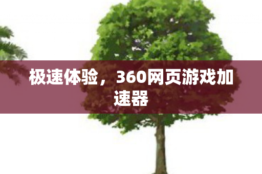 极速体验，360网页游戏加速器