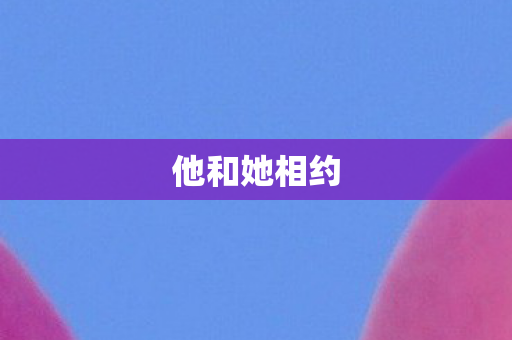 他和她相约 他和她相约