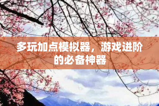 多玩加点模拟器,游戏进阶的必备神器 多玩加点模拟器,游戏进阶的必备神器