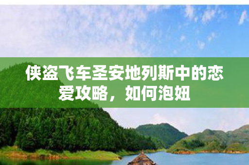 侠盗飞车圣安地列斯中的恋爱攻略，如何泡妞