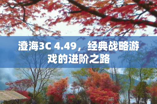 澄海3C 4.49,经典战略游戏的进阶之路 澄海3C 4.49,经典战略游戏的进阶之路