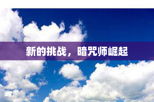 新的挑战,暗咒师崛起 新的挑战,暗咒师崛起