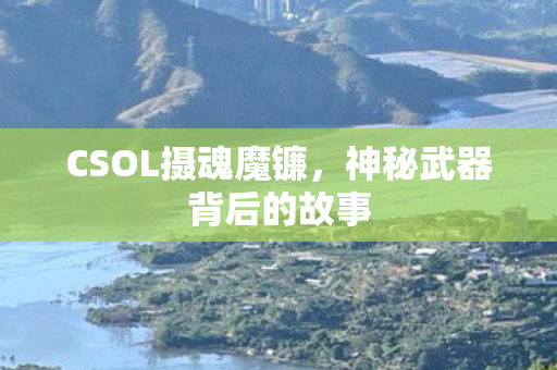 CSOL摄魂魔镰,神秘武器背后的故事 CSOL摄魂魔镰,神秘武器背后的故事