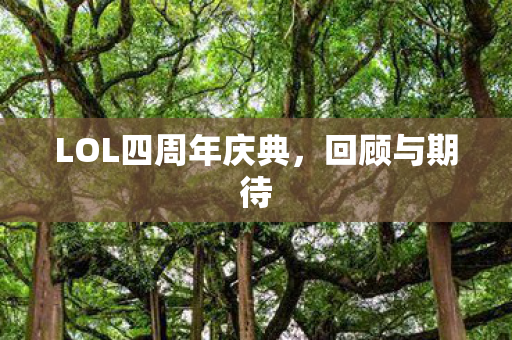 LOL四周年庆典，回顾与期待