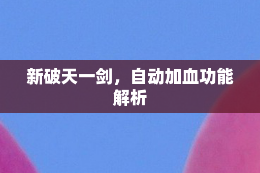 新破天一剑,自动加血功能解析 新破天一剑,自动加血功能解析