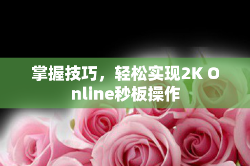 掌握技巧，轻松实现2K Online秒板操作