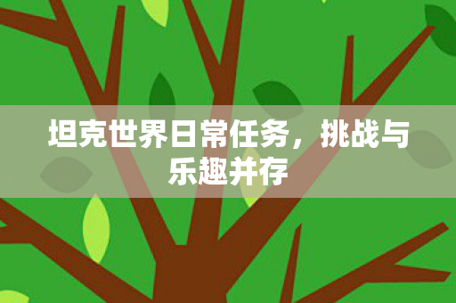 坦克世界日常任务，挑战与乐趣并存