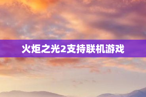 火炬之光2支持联机游戏 火炬之光2支持联机游戏