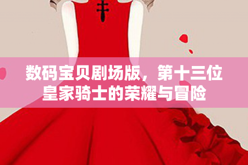 数码宝贝剧场版,第十三位皇家骑士的荣耀与冒险 数码宝贝剧场版,第十三位皇家骑士的荣耀与冒险