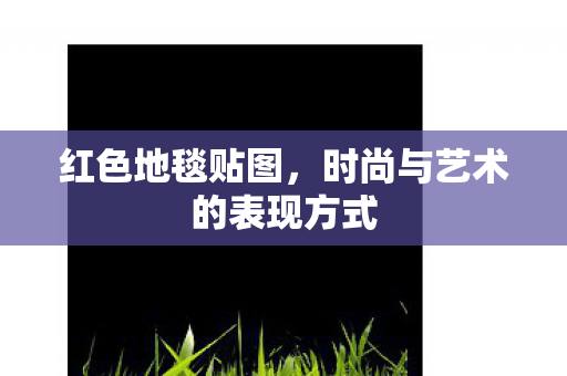红色地毯贴图,时尚与艺术的表现方式 红色地毯贴图,时尚与艺术的表现方式