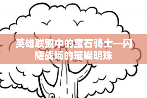 英雄联盟中的宝石骑士—闪耀战场的璀璨明珠 英雄联盟中的宝石骑士—闪耀战场的璀璨明珠