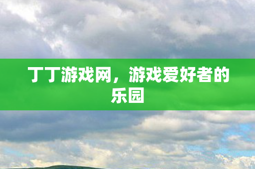 丁丁游戏网,游戏爱好者的乐园 丁丁游戏网,游戏爱好者的乐园