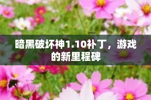暗黑破坏神1.10补丁，游戏的新里程碑