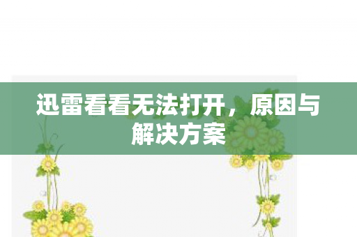 迅雷看看无法打开，原因与解决方案