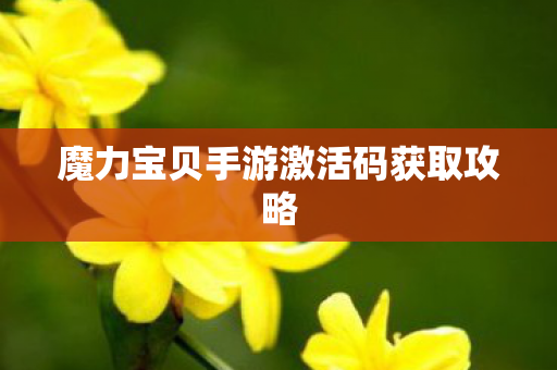 魔力宝贝手游激活码获取攻略 魔力宝贝手游激活码获取攻略