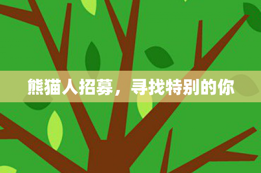 熊猫人招募,寻找特别的你 熊猫人招募,寻找特别的你