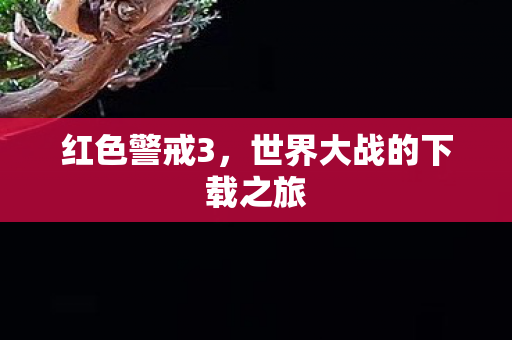 红色警戒3，世界大战的下载之旅