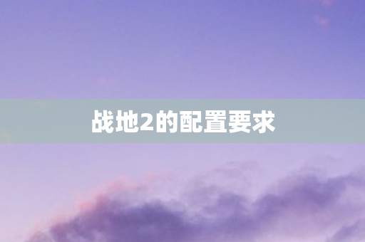 战地2的配置要求 战地2的配置要求