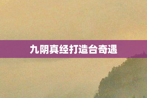 九阴真经打造台奇遇 九阴真经打造台奇遇