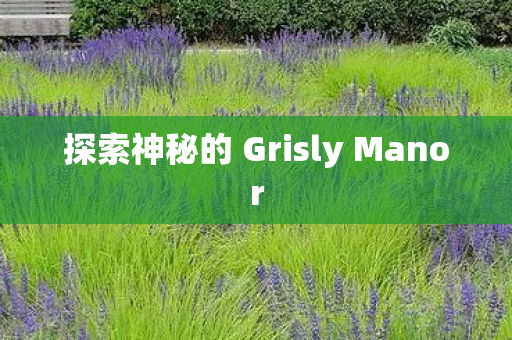 探索神秘的 Grisly Manor 探索神秘的 Grisly Manor