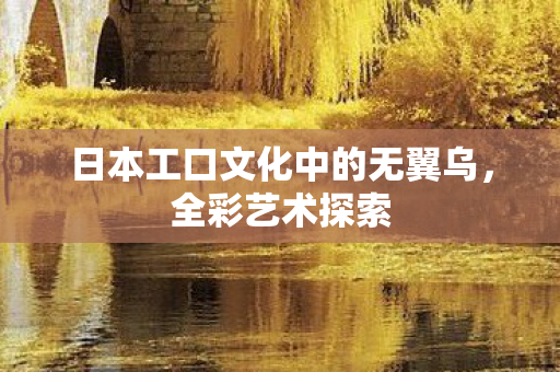 日本工口文化中的无翼乌,全彩艺术探索 日本工口文化中的无翼乌,全彩艺术探索