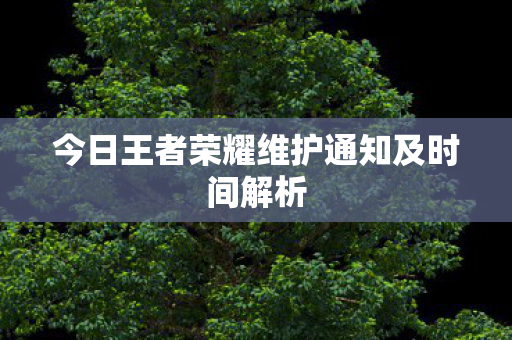 今日王者荣耀维护通知及时间解析