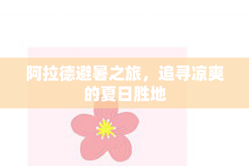 阿拉德避暑之旅,追寻凉爽的夏日胜地 阿拉德避暑之旅,追寻凉爽的夏日胜地