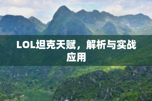 LOL坦克天赋,解析与实战应用 LOL坦克天赋,解析与实战应用