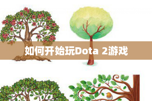 如何开始玩Dota 2游戏 如何开始玩Dota 2游戏