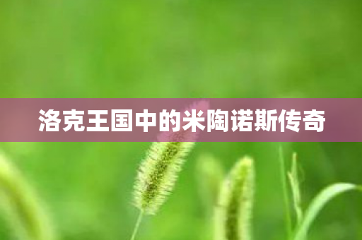 洛克王国中的米陶诺斯传奇 洛克王国中的米陶诺斯传奇