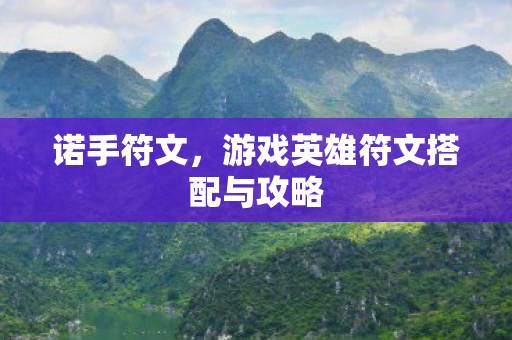 诺手符文,游戏英雄符文搭配与攻略 诺手符文,游戏英雄符文搭配与攻略