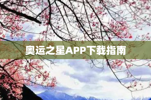 奥运之星APP下载指南 奥运之星APP下载指南