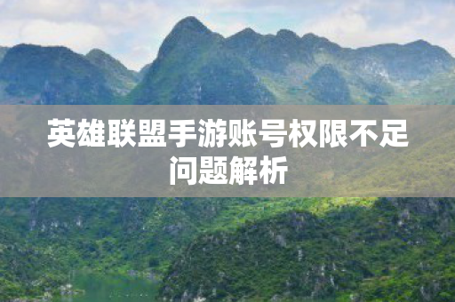 英雄联盟手游账号权限不足问题解析 英雄联盟手游账号权限不足问题解析