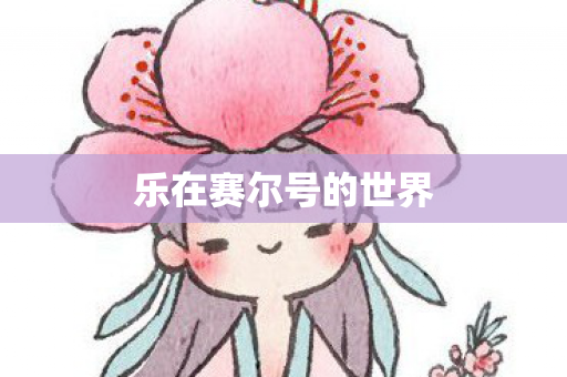 乐在赛尔号的世界 乐在赛尔号的世界
